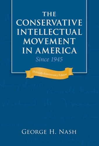 The Conservative Intellectual Movement in America Since 1945 by George H Nash