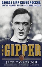 The Gipper: George Gipp, Knute Rockne, and the Dramatic Rise of Notre Dame Footb
