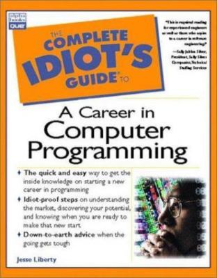Complete Idiot's Guide to a Career in Computer Programming (The Complete...