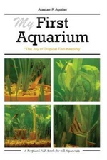 My First Aquarium: The Joy Of Tropical Fish Keeping