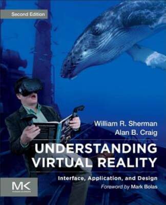 Understanding Virtual Reality: Interface, Application, and Design by Sherman