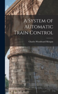 Morgan - A System of Automatic Train Control - New hardback or cased b - X555z