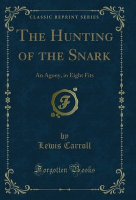 The Hunting of the Snark: An Agony, in Eight Fits (Classic Reprint)