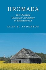 Hromada: The Changing Ukrainian Community in Saskatchewan by Alan B. Anderson Pa