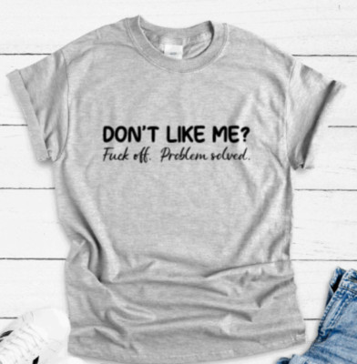 Don't Like Me, ....... Off, Problem Solved, Gray Unisex Short Sleeve T-shirt