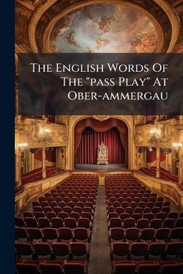 The English Words Of The ''pass Play'' At Ober-ammergau by Anonymous Paperback Boo