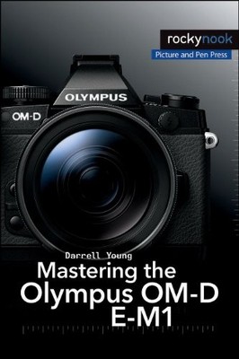 Mastering the Olympus OM-D E-M1: Upda..., Darrell Young