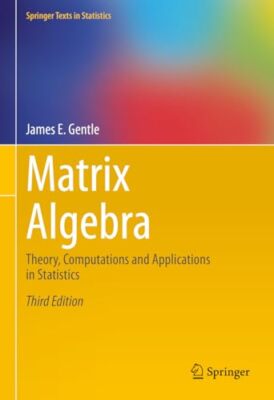 James E. Gentle - Matrix Algebra Theorie Berechnungen und Anwendung - J555z