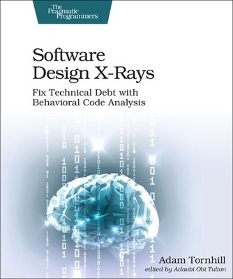 Software Design X-Rays: Fix Technical Debt With Behavioral C...