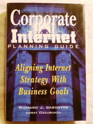 Gascoyne Ozcubukcu Corporate Internet Planning Guide: Aligning Internet Strategy