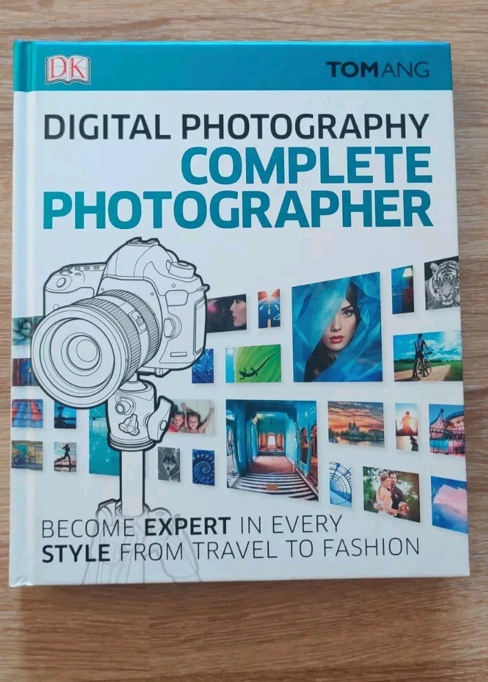 DK Digital Photography Complete Photographer: Become Expert in Every by Ang, Tom
