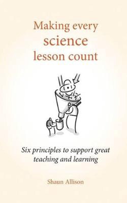 Making Every Science Lesson Count: Six principles to support great teaching and 