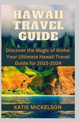 Hawaii Travel Guide: Discover the Magic of Aloha: Your Ultimate Hawaii Travel Gu