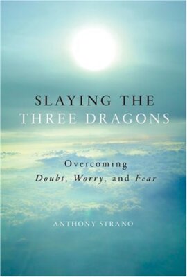 Slaying the Three Dragons: Overcoming Doubt, Worry, and Fear By 