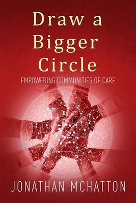 Draw a Bigger Circle: Empowering Communities of Care by Jonathan McHatton Paperb