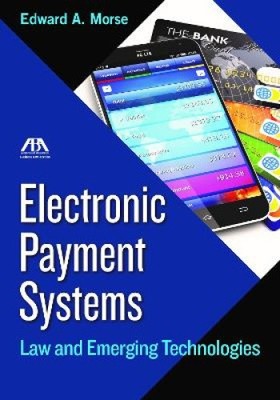 Electronic Payment Systems: Law and Emerging Technologies by Edward Allen Morse