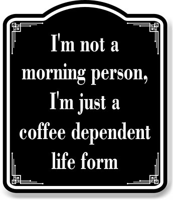 Not A Morning Person  Coffee Dependent BLACK Aluminum Composite Sign