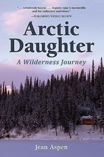 Arctic Daughter: A Wilderness Journey 9781941821763 by Aspen, Jean