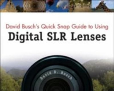 David Busch's Quick Snap Guide to Using Digital SLR Lenses David