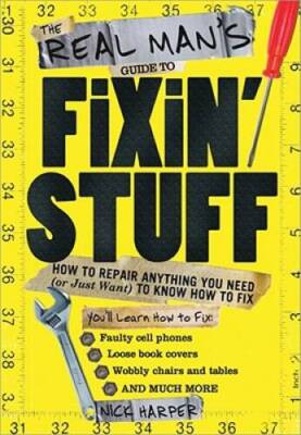 The Real Mans Guide to Fixin Stuff: How to Repair Anything You Nee - VERY GOOD