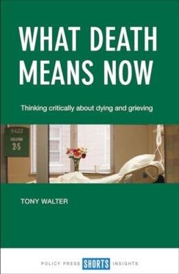 What death means now: Thinking critically about dying and grieving