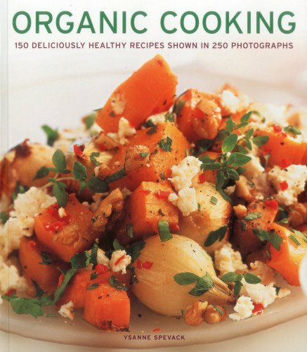 Organic Cooking: 150 Deliciously Healthy Recipes Shown in 250 Photographs By Ys