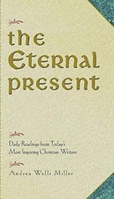 THE ETERNAL PRESENT: DAILY READINGS FROM TODAY'S MOST By Andrea Wells Miller NEW