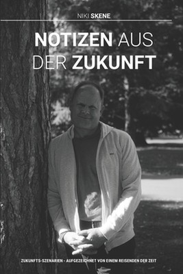 Notizen aus der Zukunft: Zukunfts-Szenarien - Aufgezeichnet Von Einem Reisenden 