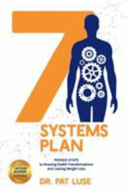 7 Systems Plan: Proven Steps to Amazing Health Transformations and Lasting...