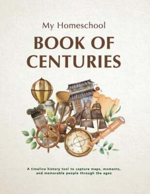 My Homeschool Book of Centuries: A timeline history book to capture maps,: New
