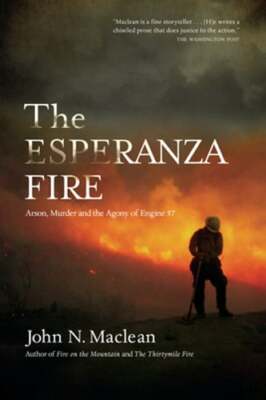 The Esperanza Fire: Arson, Murder, and the Agony of Engine 57 by John N MacLean