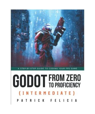 Godot from Zero to Proficiency [Intermediate]: A step-by-step guide to code your