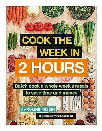 Cook the Week in 2 Hours Batch Cook a Whole Week's Meals to Save Time and Money