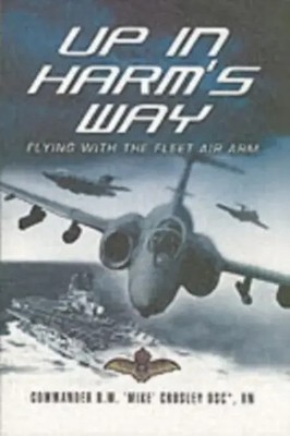 Commander R. Mike Crosley | Up in Harm's Way: Flying With the Fleet Air Arm
