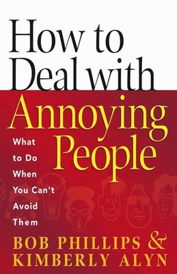 How to Deal with Annoying People: What to Do When You Can't Avoid Them