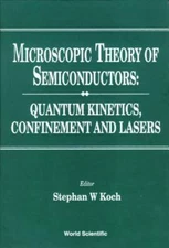 MICROSCOPIC THEORY OF SEMICONDUCTORS: QUANTUM KINETICS, CONFINEMENT AND LASERS, 