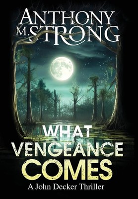What Vengeance Comes: An Action-Packed Supernatural Thriller by Anthony M Strong