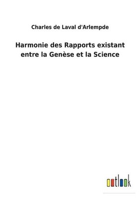 Harmonie des Rapports existant entre la Gense et la Science by Charles de Laval 