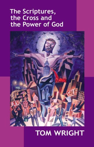 The Scriptures, the Cross and the Power of God By Tom Wright