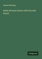 Swiss Pictures Drawn With Pen And Pencil Samuel Manning