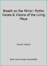Breath on the Mirror: Mythic Voices & Visions of the Living Maya