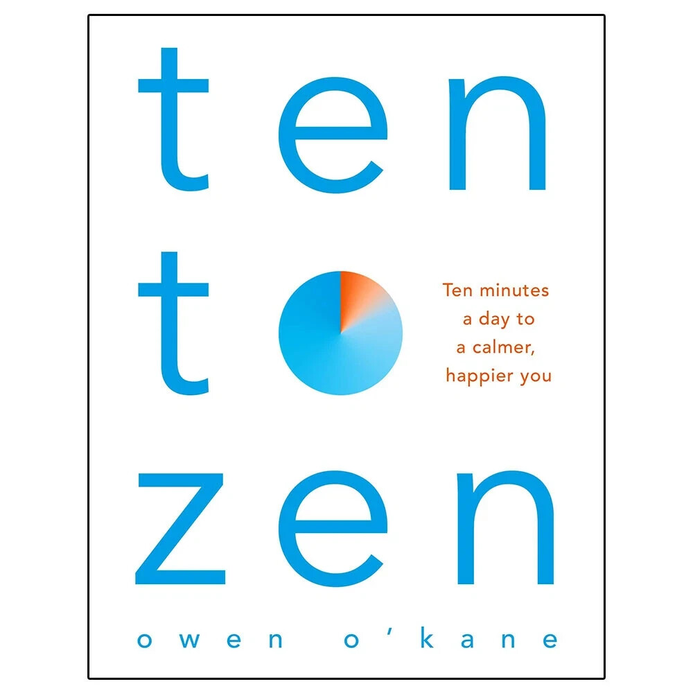 Ten to Zen: Ten Minutes a Day to a Calmer, Happier You by Owen O'Kane Paperback