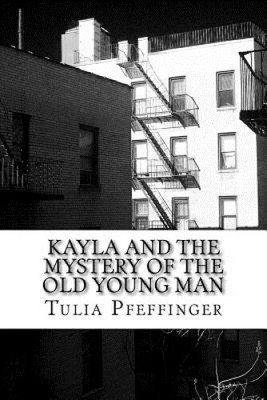 Kayla and the Mystery of the Old Young Man by Tulia Valiska Pfeffinger