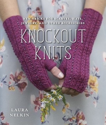 Knockout Knits: New Tricks for Scarves..., Laura Nelkin