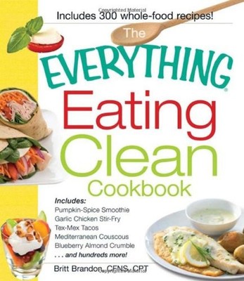 The Everything Eating Clean Cookbook : Includes - Pumpkin Spice S