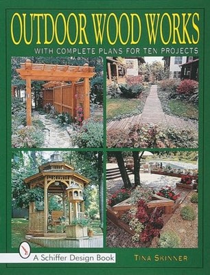 Outdoor Wood Works: With Complete Plans for Ten Projects (Schiffer Design Bo...