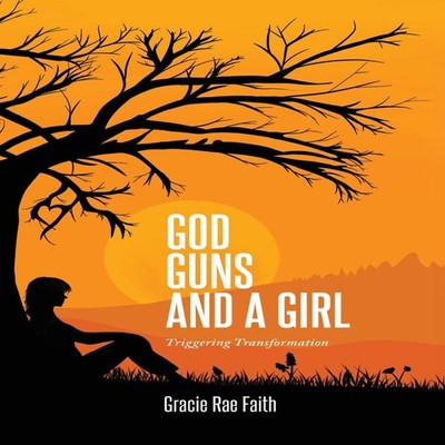 God Guns and a Girl Triggering Transformation Gracie Rae Faith Pa