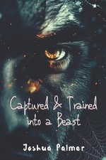 Captured and Trained into a Beast by Joshua Palmer Paperback Book
