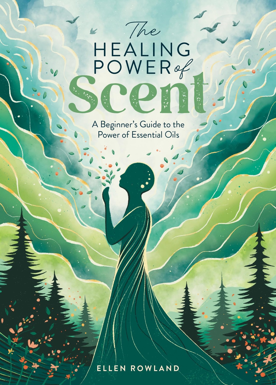 The Healing Power of Scent: A beginner's guide to the power of e