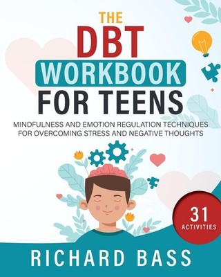 The DBT Workbook for Teens: Mindfulness and Emotion Regulation Techniques for Ov